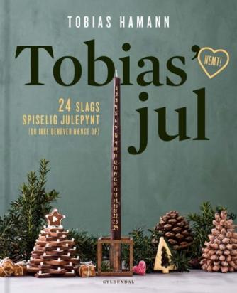 Tobias Hamann: Tobias' jul : 24 slags spiselig julepynt (du ikke behøver hænge op) : nemt!