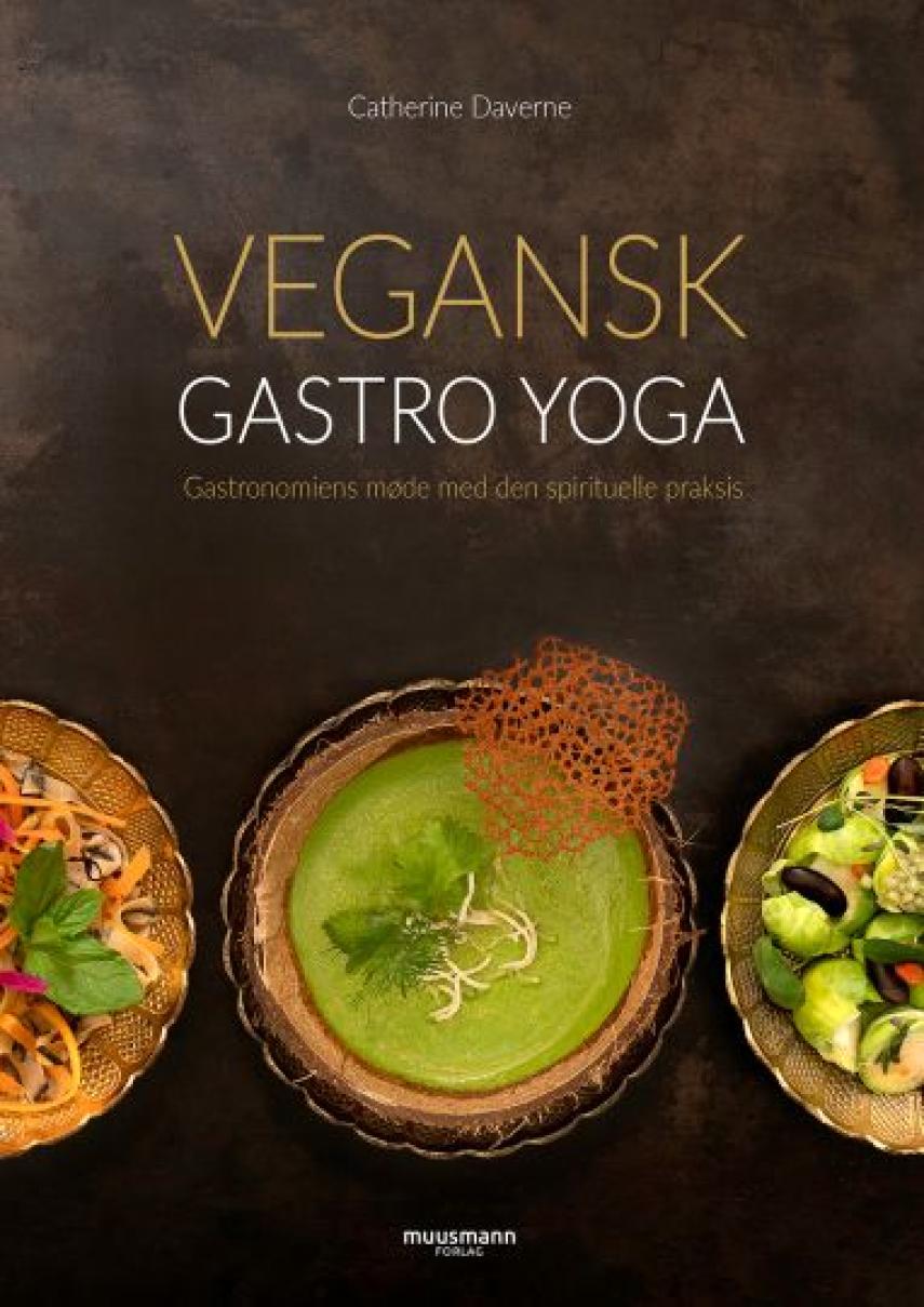 Catherine Daverne: Vegansk gastro yoga : gastronomiens møde med den spirituelle praksis